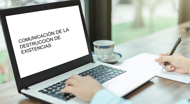 COMUNICACIÓN DEL ACTO DE DESTRUCCIÓN DE EXISTENCIAS Y DE LOS DOCUMENTOS QUE SUSTENTAN DICHA DESTRUCCIÓN
